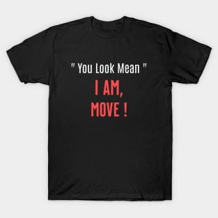 You Look Mean. I am, Move Funny Sarcastic Saying T-Shirt